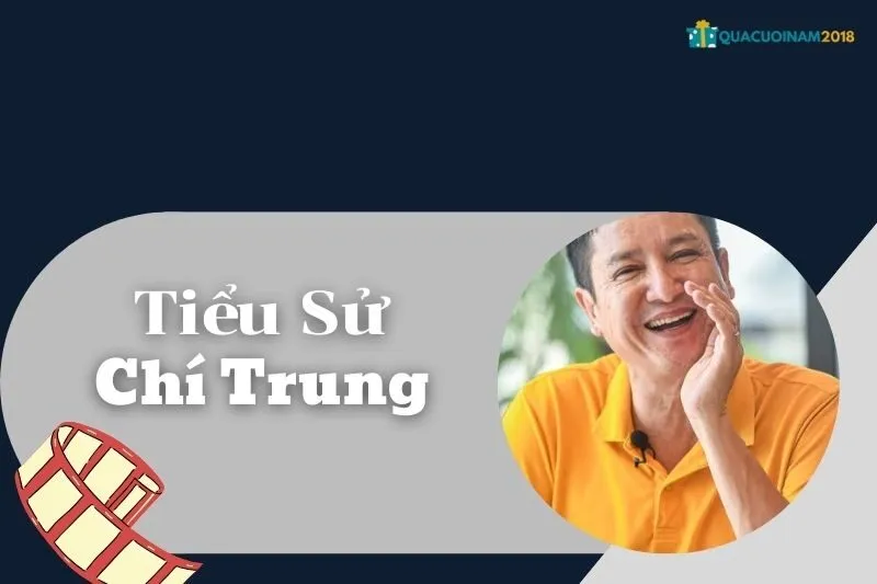 Tiểu sử Chí Trung: Cuộc đời, sự nghiệp và vai trò trong nghệ thuật