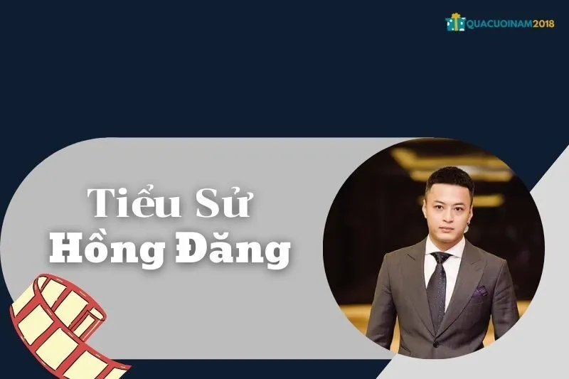 Tiểu sử Hồng Đăng: Sự nghiệp, cuộc đời và giải thưởng nổi bật