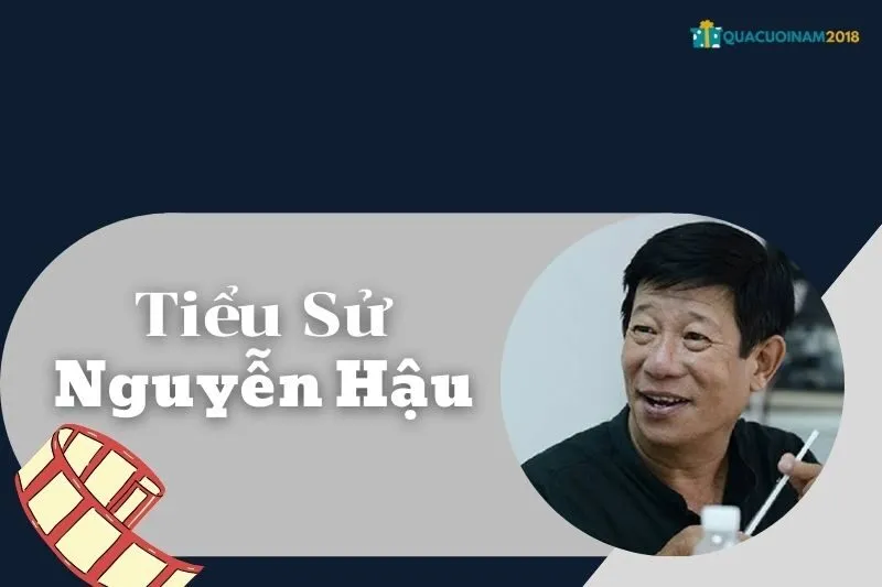 Tiểu sử Nguyễn Hậu: Hành trình sự nghiệp và cuộc đời đầy cảm hứng