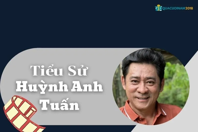 Tiểu Sử Huỳnh Anh Tuấn - Sự Nghiệp, Gia Đình và Phim Nổi Bật | QuaCuoiNam2018