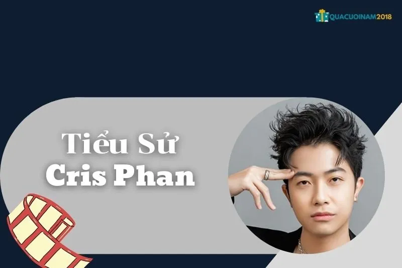 Tiểu sử Cris Phan 2025: Hành trình từ YouTuber đến diễn viên