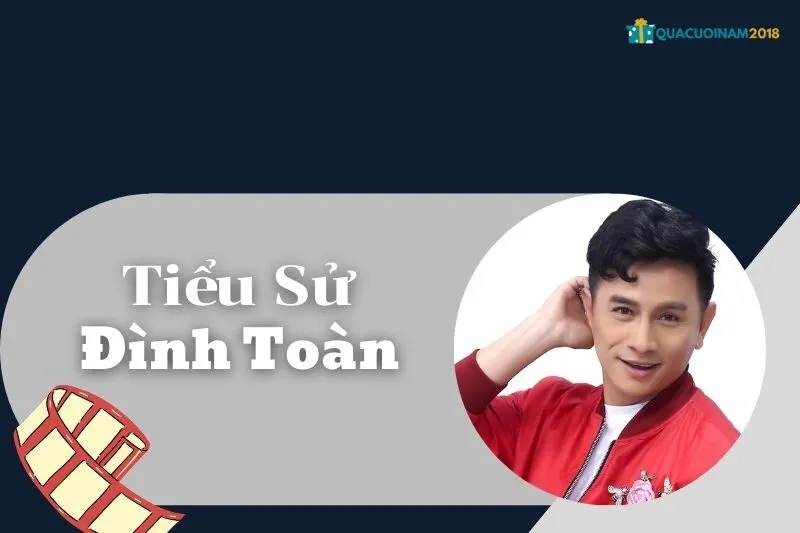 Tiểu sử Đình Toàn 2025: Sự nghiệp, giải thưởng và tài chính